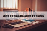 江苏扬州疫情最新情况/江苏扬州疫情的情况